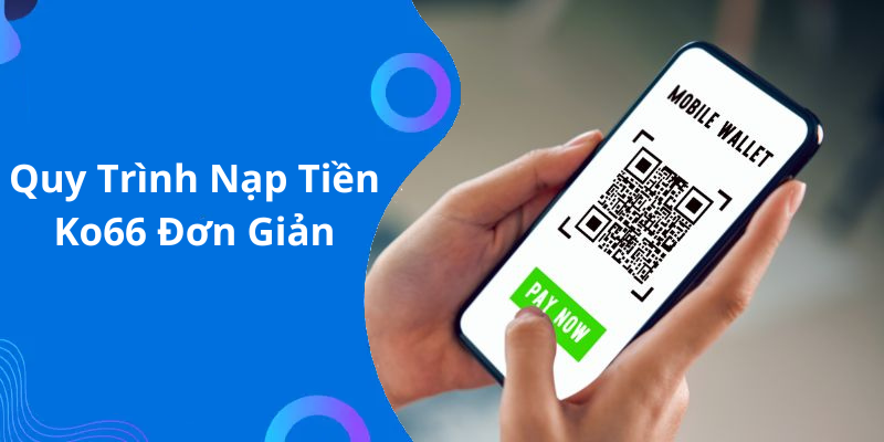 Quy Trình Nạp Tiền Ko66 Đơn Giản