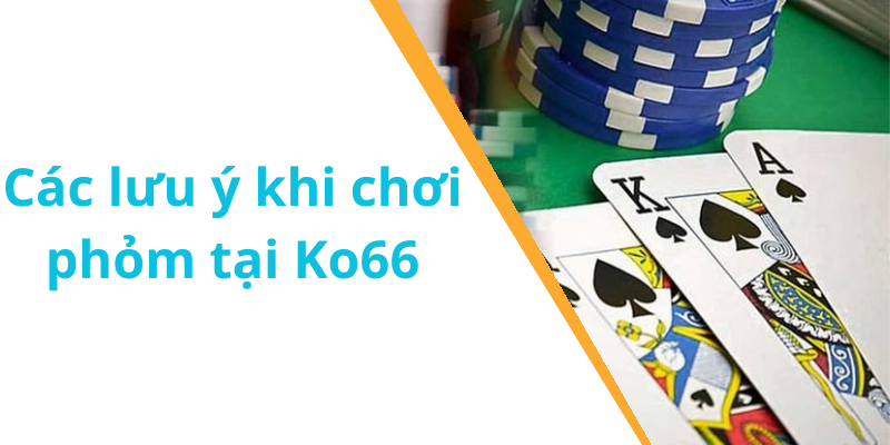 Các lưu ý khi chơi phỏm tại Ko66