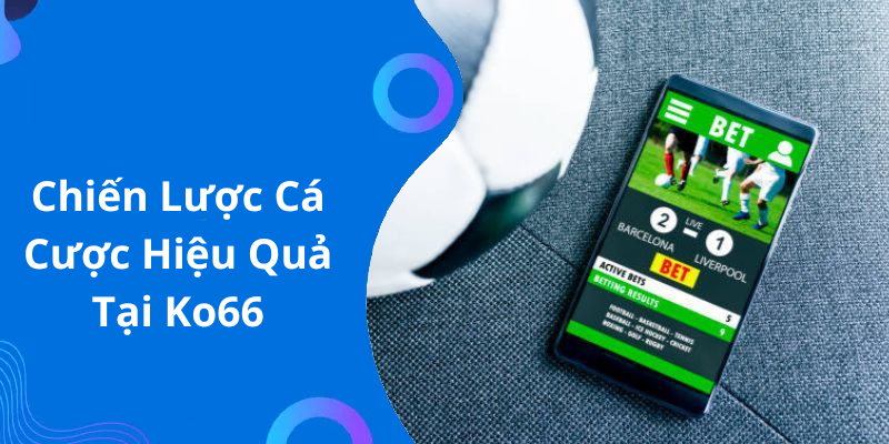 Chiến Lược Cá Cược Hiệu Quả Tại Ko66