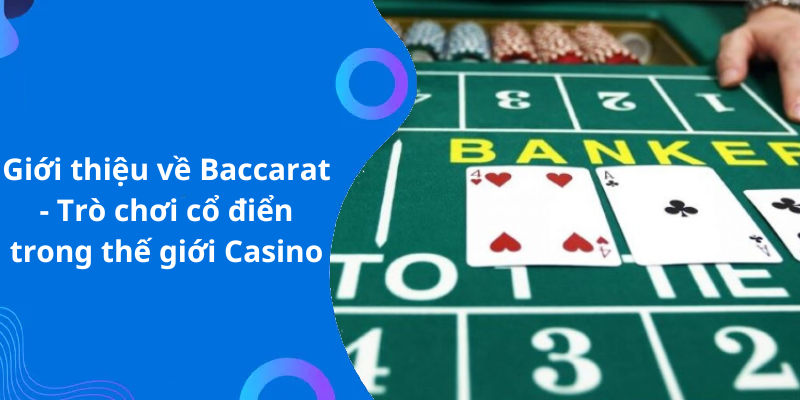 Giới thiệu về Baccarat - Trò chơi cổ điển trong thế giới Casino