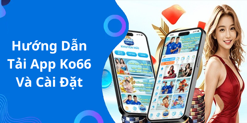 Hướng Dẫn Tải App Ko66 Và Cài Đặt