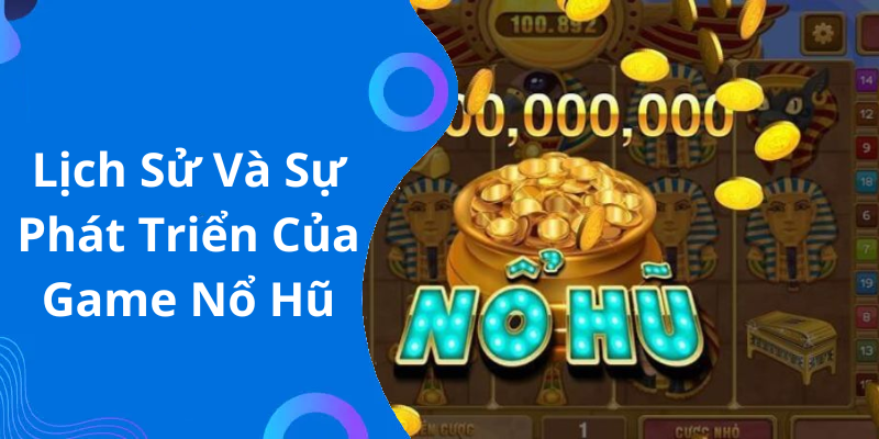 Lịch Sử Và Sự Phát Triển Của Game Nổ Hũ