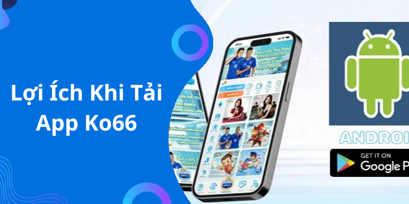 Lợi Ích Khi Tải App Ko66