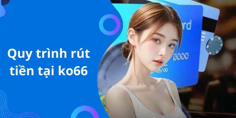 Quy trình rút tiền tại ko66