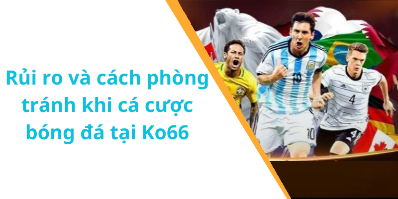 Rủi ro và cách phòng tránh khi cá cược bóng đá tại Ko66