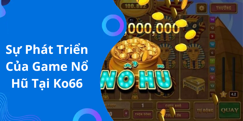 Sự Phát Triển Của Game Nổ Hũ Tại Ko66