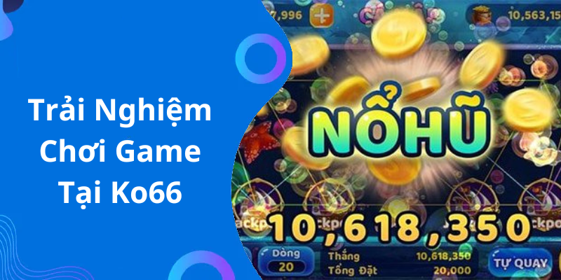 Trải Nghiệm Chơi Game Tại Ko66