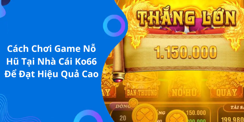 Cách Chơi Game Nỗ Hũ Tại Nhà Cái Ko66 Để Đạt Hiệu Quả Cao