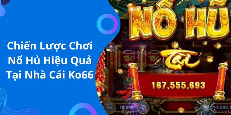 Chiến Lược Chơi Nổ Hủ Hiệu Quả Tại Nhà Cái Ko66