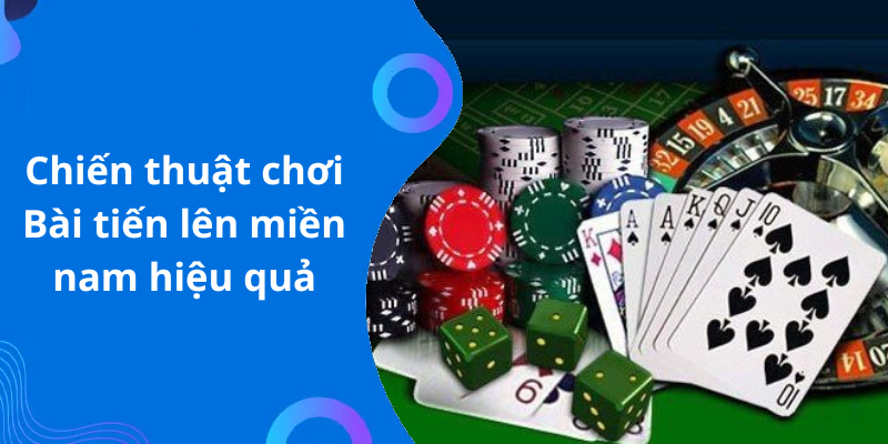 Chiến thuật chơi Bài tiến lên miền nam hiệu quả