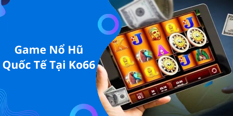 Game Nổ Hũ Quốc Tế Tại Ko66