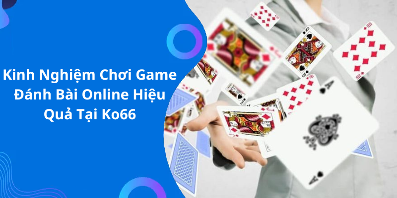 Kinh Nghiệm Chơi Game Đánh Bài Online Hiệu Quả Tại Ko66