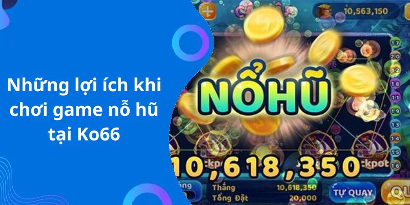 Những lợi ích khi chơi game nỗ hũ tại Ko66