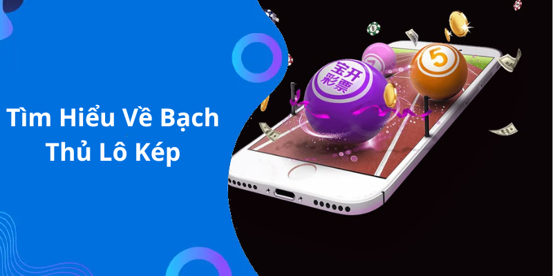 Tìm Hiểu Về Bạch Thủ Lô Kép