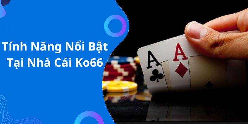 Tính Năng Nổi Bật Tại Nhà Cái Ko66