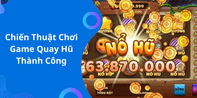 Chiến Thuật Chơi Game Quay Hũ Thành Công