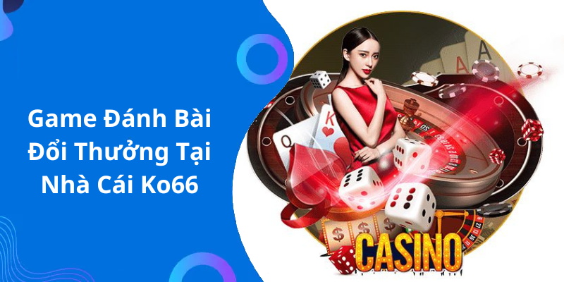 Game Đánh Bài Đổi Thưởng Tại Nhà Cái Ko66