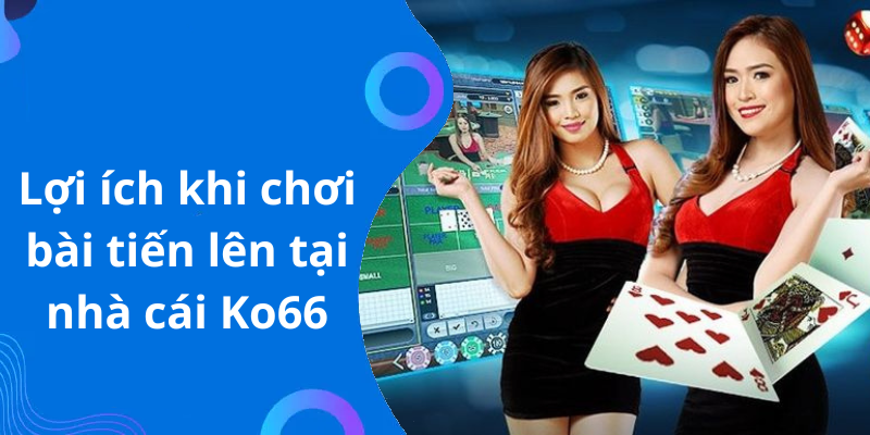 Lợi ích khi chơi bài tiến lên tại nhà cái Ko66