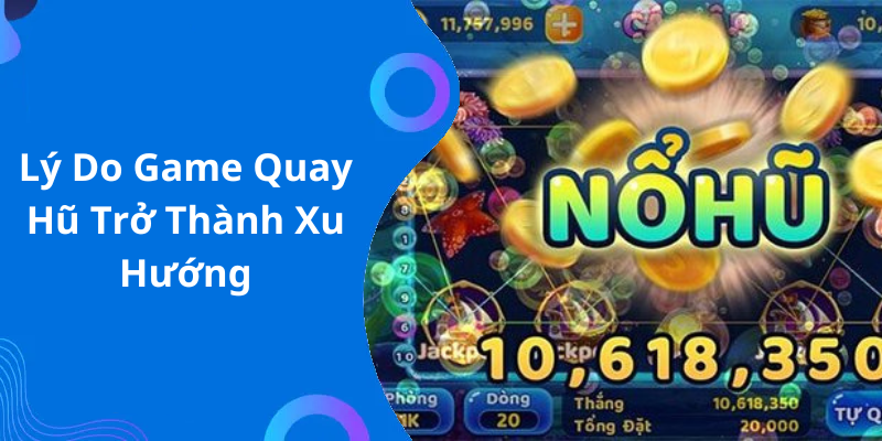 Lý Do Game Quay Hũ Trở Thành Xu Hướng