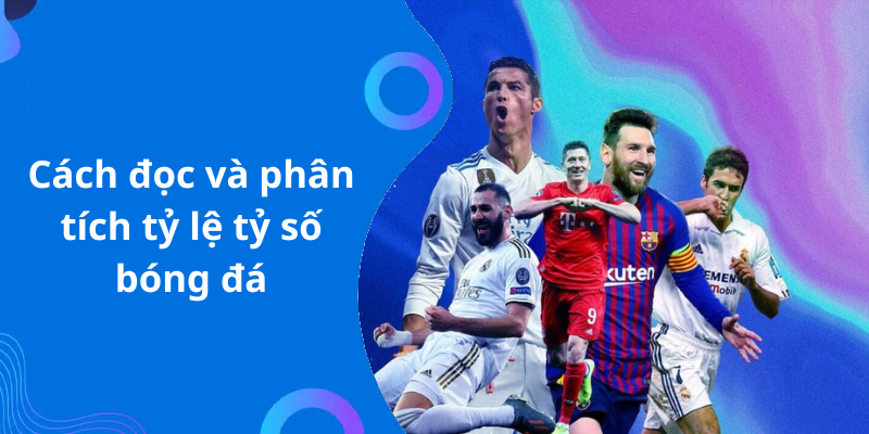 Cách đọc và phân tích tỷ lệ tỷ số bóng đá