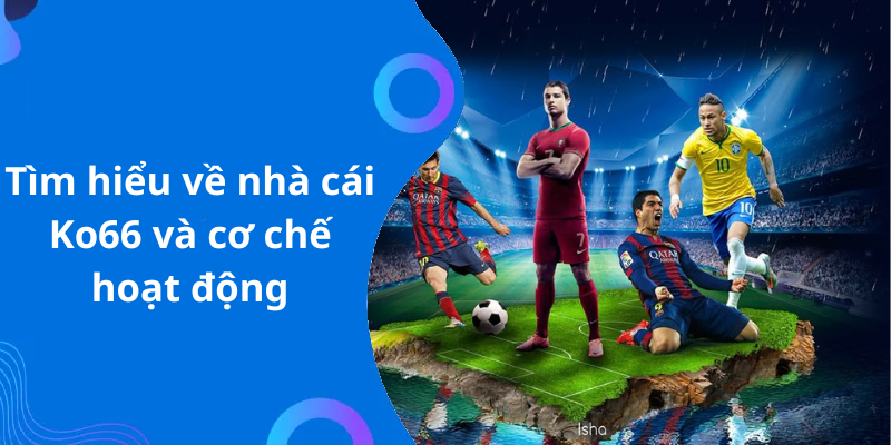 Tìm hiểu về nhà cái Ko66 và cơ chế hoạt động