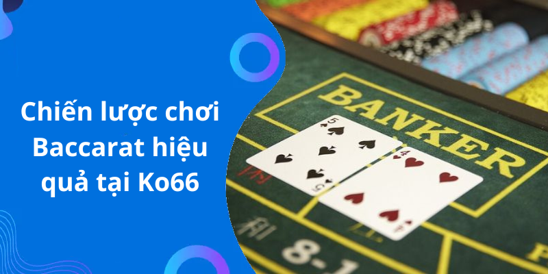 Chiến lược chơi Baccarat hiệu quả tại Ko66