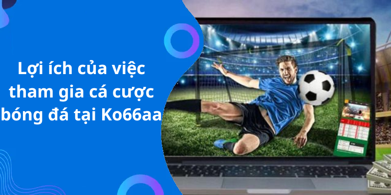 Lợi ích của việc tham gia cá cược bóng đá tại Ko66aa