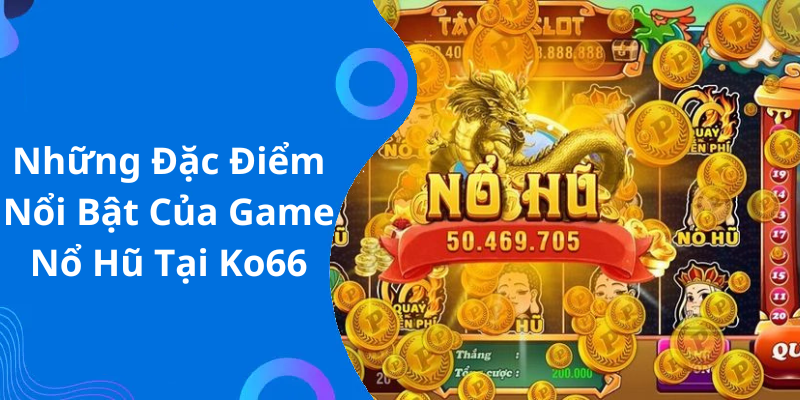 Những Đặc Điểm Nổi Bật Của Game Nổ Hũ Tại Ko66