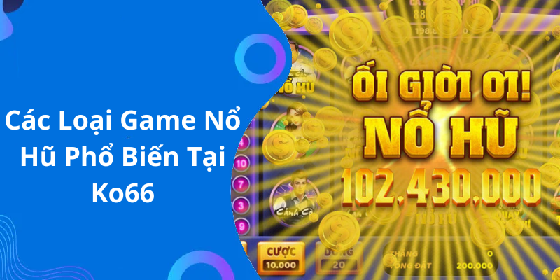 Các Loại Game Nổ Hũ Phổ Biến Tại Ko66