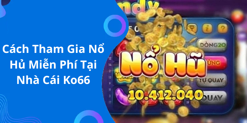 Cách Tham Gia Nổ Hủ Miễn Phí Tại Nhà Cái Ko66