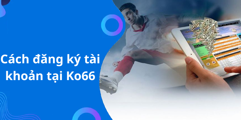 Cách đăng ký tài khoản tại Ko66