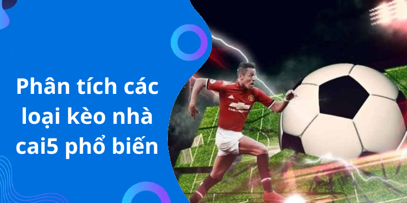 Phân tích các loại kèo nhà cai5 phổ biến